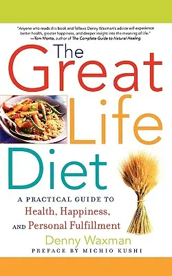 Dieta vieții minunate: A Practical Guide to Heath, Happiness, and Personal Fulfillment (Ghid practic pentru sănătate, fericire și împlinire personală) - The Great Life Diet: A Practical Guide to Heath, Happiness, and Personal Fulfillment
