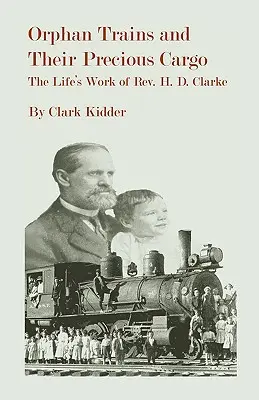 Trenurile de orfani și încărcătura lor prețioasă: Munca de o viață a reverendului Herman D. Clarke - Orphan Trains and Their Precious Cargo: The Life's Work of Rev. H. D. Clarke