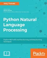 Python Natural Language Processing: Tehnici avansate de machine learning și deep learning pentru procesarea limbajului natural - Python Natural Language Processing: Advanced machine learning and deep learning techniques for natural language processing