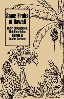 Unele fructe din Hawaii: Compoziția, valoarea nutritivă și utilizarea lor în rețete testate - Some Fruits of Hawaii: Their Composition, Nutritive Value and Use in Tested Recipes