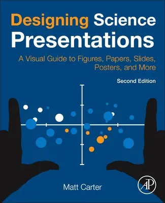 Proiectarea prezentărilor științifice: Un ghid vizual pentru figuri, documente, diapozitive, postere și multe altele - Designing Science Presentations: A Visual Guide to Figures, Papers, Slides, Posters, and More