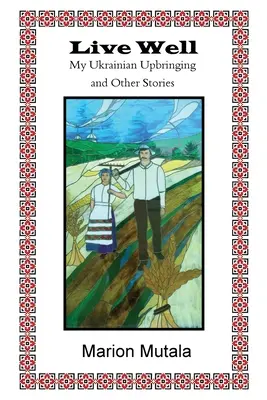 Să trăiești bine: Educația mea ucraineană și alte povestiri - Live Well: My Ukrainian Upbringing and Other Stories