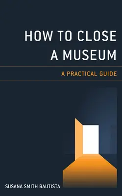 Cum să închizi un muzeu: Un ghid practic - How to Close a Museum: A Practical Guide