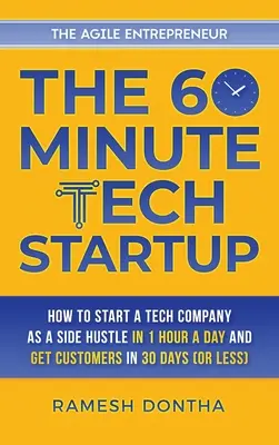 The 60-Minute Tech Startup: Cum să înființați o companie de tehnologie ca o afacere secundară într-o oră pe zi și să obțineți clienți în treizeci de zile - The 60-Minute Tech Startup: How to Start a Tech Company as a Side Hustle in One Hour a Day and Get Customers in Thirty Days