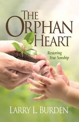 Inima orfană: Restaurarea filiației adevărate - The Orphan Heart: Restoring True Sonship