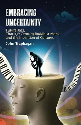 Îmbrățișarea incertitudinii: Future Jazz, acel călugăr budist din secolul al XIII-lea și inventarea culturilor - Embracing Uncertainty: Future Jazz, That 13th Century Buddhist Monk, and the Invention of Cultures