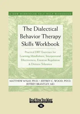 The Dialectical Behavior Therapy Skills Workbook: Practical Dbt Exercises for Learning Mindfulness, Interpersonal Effectiveness, Emotion Regulation &