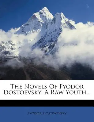 Romanele lui Fiodor Dostoievski: O tinerețe crudă... - The Novels of Fyodor Dostoevsky: A Raw Youth...