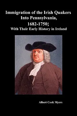 Imigrația quakerilor irlandezi în Pennsylvania, 1682-1750; cu istoria lor timpurie în Irlanda - Immigration of the Irish Quakers Into Pennsylvania, 1682-1750; With Their Early History in Ireland