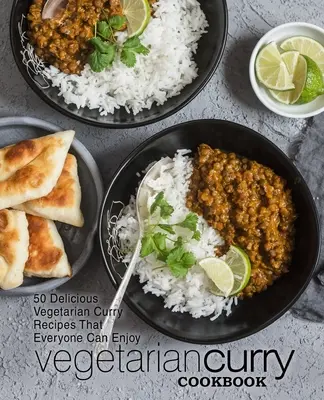 Carte de bucate cu curry vegetarian: 50 de rețete delicioase de curry vegetarian care pot fi savurate de toată lumea (ediția a 2-a) - Vegetarian Curry Cookbook: 50 Delicious Vegetarian Curry Recipes That Everyone Can Enjoy (2nd Edition)