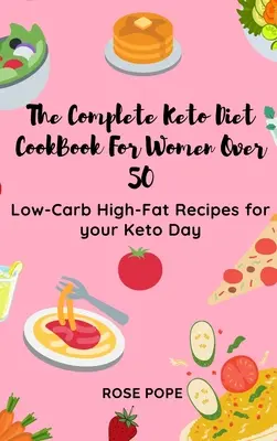 The Complete Keto Diet CookBook For Women Over 50: Rețete cu conținut scăzut de carbohidrați și conținut ridicat de grăsimi pentru ziua ta Keto - The Complete Keto Diet CookBook For Women Over 50: Low-Carb High-Fat Recipes for your Keto Day