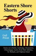 Eastern Shore Shorts: Stories Set in Berlin, Cambridge, Chestertown, Chincoteague, Easton, Rock Hall, Salisbury, St. Michaels și Tilghman - Eastern Shore Shorts: Stories Set in Berlin, Cambridge, Chestertown, Chincoteague, Easton, Rock Hall, Salisbury, St. Michaels, and Tilghman
