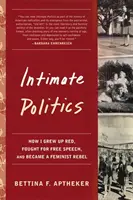 Politica intimă: Cum am crescut roșie, am luptat pentru libertatea de exprimare și am devenit o rebelă feministă - Intimate Politics: How I Grew Up Red, Fought for Free Speech, and Became a Feminist Rebel