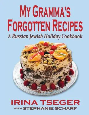 Rețetele uitate ale bunicii mele - O carte de bucate evreiești rusești de sărbători - My Grandma's Forgotten Recipes - A Russian Jewish Holiday Cookbook