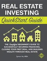 Real Estate Investing QuickStart Guide: The Simplified Beginner's Guide to Successfully Securing Financing, Closing Your First Deal, and Building Weal