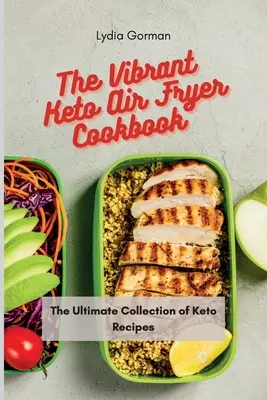 Cartea de bucate Vibrant Keto Air Fryer: Colecția supremă de rețete Keto - The Vibrant Keto Air Fryer Cookbook: The Ultimate Collection of Keto Recipes