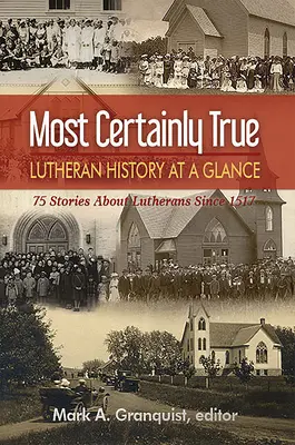 Most Certainly True: Lutheran History at a Glance - 75 de povești despre luterani începând cu 1517 - Most Certainly True: Lutheran History at a Glance - 75 Stories about Lutherans Since 1517