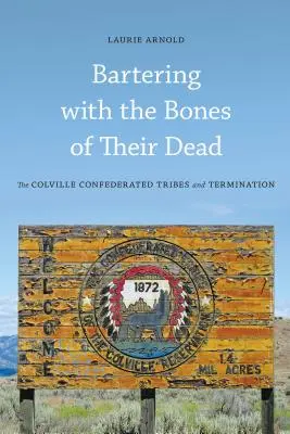 Troc cu oasele morților lor: triburile confederate Colville și terminarea - Bartering with the Bones of Their Dead: The Colville Confederated Tribes and Termination