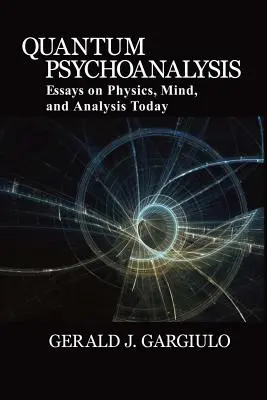 Psihanaliza cuantică: Eseuri despre fizică, minte și analiză astăzi - Quantum Psychoanalysis: Essays on Physics, Mind, and Analysis Today