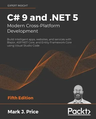 C# 9 și .NET 5 - Dezvoltare modernă multiplatformă - ediția a cincea: Construiți aplicații, site-uri web și servicii inteligente cu Blazor, ASP.NET Core și Ent - C# 9 and .NET 5 - Modern Cross-Platform Development - Fifth Edition: Build intelligent apps, websites, and services with Blazor, ASP.NET Core, and Ent