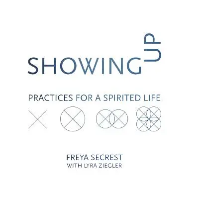 Showing Up: Practices for a Spirited Life (Practici pentru o viață plină de spirit) - Showing Up: Practices for a Spirited Life