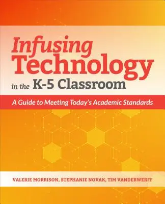 Infuzarea tehnologiei în clasele K-5: Un ghid pentru îndeplinirea standardelor academice actuale - Infusing Technology in the K-5 Classroom: A Guide to Meeting Today's Academic Standards