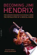 Becoming Jimi Hendrix: From Southern Crossroads to Psychedelic London, the Untold Story of a Musical Genius