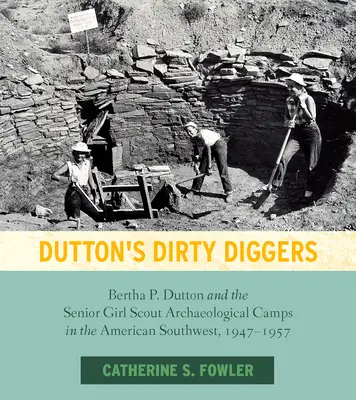 Dutton's Dirty Diggers: Bertha P. Dutton și taberele arheologice ale fetelor cercetașe în sud-vestul Americii, 1947-1957 - Dutton's Dirty Diggers: Bertha P. Dutton and the Senior Girl Scout Archaeological Camps in the American Southwest, 1947-1957