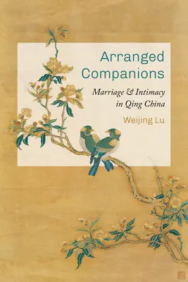 Companioni aranjați: Căsătorie și intimitate în China Qing - Arranged Companions: Marriage and Intimacy in Qing China