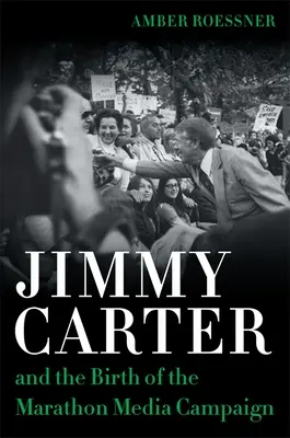 Jimmy Carter și nașterea campaniei media maraton - Jimmy Carter and the Birth of the Marathon Media Campaign