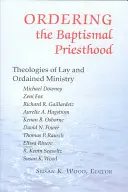 Ordonarea preoției baptismale: Teologii ale slujirii laice și hirotonite - Ordering the Baptismal Priesthood: Theologies of Lay and Ordained Ministry