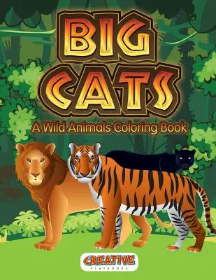 Pisici mari: O carte de colorat cu animale sălbatice - Big Cats: A Wild Animals Coloring Book