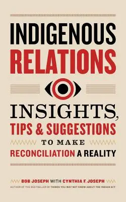 Relațiile cu populația indigenă: Perspective, sfaturi și sugestii pentru a face din reconciliere o realitate - Indigenous Relations: Insights, Tips & Suggestions to Make Reconciliation a Reality