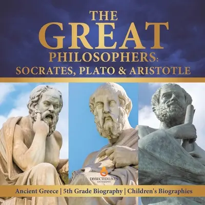 Marii filosofi: Socrate, Platon și Aristotel Grecia antică Biografii de clasa a V-a Biografii pentru copii - The Great Philosophers: Socrates, Plato & Aristotle Ancient Greece 5th Grade Biography Children's Biographies