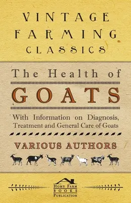 Sănătatea caprelor - Cu informații privind diagnosticul, tratamentul și îngrijirea generală a caprelor - The Health of Goats - With Information on Diagnosis, Treatment and General Care of Goats
