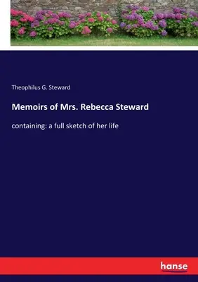 Memoriile doamnei Rebecca Steward: conținând: o schiță completă a vieții sale - Memoirs of Mrs. Rebecca Steward: containing: a full sketch of her life