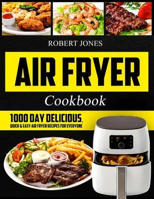 Carte de bucate Air Fryer: 1000 Day Delicious, Quick & Easy Air Fryer Recipes pentru toată lumea: Carte de bucate Easy Air Fryer pentru începători: Healthy Air Fr - Air Fryer Cookbook: 1000 Day Delicious, Quick & Easy Air Fryer Recipes for Everyone: Easy Air Fryer Cookbook for Beginners: Healthy Air Fr