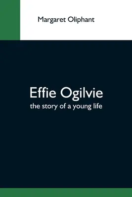 Effie Ogilvie; Povestea unei vieți tinere - Effie Ogilvie; The Story Of A Young Life