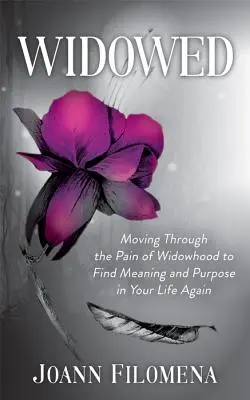 Widowed: Trecerea prin durerea văduviei pentru a găsi din nou sens și scop vieții tale - Widowed: Moving Through the Pain of Widowhood to Find Meaning and Purpose in Your Life Again