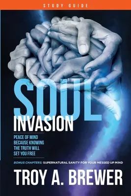 Ghid de studiu Invazia sufletului: Pacea minții pentru că cunoașterea adevărului te va face liber - Soul Invasion Study Guide: Peace of mind because knowing the truth will set you free