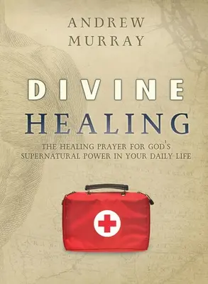 Vindecarea divină: Rugăciunea de vindecare pentru puterea supranaturală a lui Dumnezeu în viața ta de zi cu zi - Divine Healing: The healing prayer for God's supernatural power in your daily life