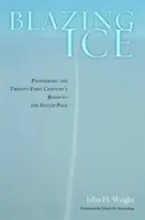 Blazing Ice: Pionieratul secolului XXI pe drumul spre Polul Sud (Pioneering the Twenty-First Century's Road to the South Pole) - Blazing Ice: Pioneering the Twenty-First Century's Road to the South Pole