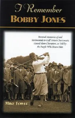 I Remember Bobby Jones: Amintiri personale și mărturii ale celui mai carismatic campion de Grand Slam la golf, povestite de oamenii care l-au cunoscut - I Remember Bobby Jones: Personal Memories and Testimonials to Golf's Most Charismatic Grand Slam Champion, as Told by the People Who Knew Him