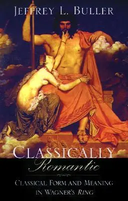Classically Romantic: Forma și semnificația clasică în Inelul lui Wagner - Classically Romantic: Classical Form and Meaning in Wagner's Ring
