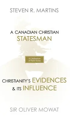 Seria O sărbătoare a credinței: Sir Oliver Mowat: Un om de stat creștin canadian Evidențele creștinismului și influența sa - A Celebration of Faith Series: Sir Oliver Mowat: A Canadian Christian Statesman Christianity's Evidences & its Influence