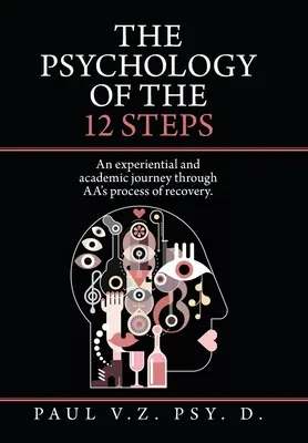 Psihologia celor 12 pași: An Experiential and Academic Journey Through Aa's Process of Recovery. - The Psychology of the 12 Steps: An Experiential and Academic Journey Through Aa's Process of Recovery.