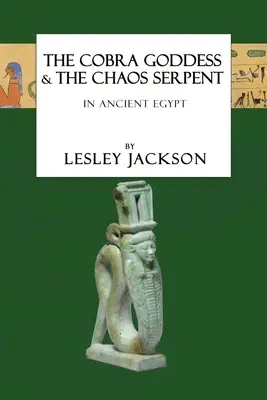 Zeița Cobra și Șarpele Haosului: în Egiptul Antic - The Cobra Goddess & the Chaos Serpent: in Ancient Egypt