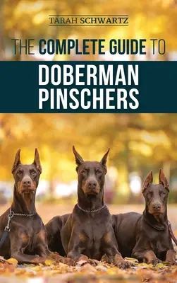 Ghidul complet pentru Doberman Pinscher: Pregătirea, creșterea, dresajul, hrănirea, socializarea și iubirea noului tău cățel Doberman - The Complete Guide to Doberman Pinschers: Preparing For, Raising, Training, Feeding, Socializing, and Loving Your New Doberman Puppy