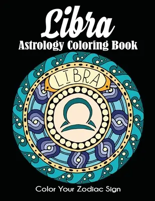 Libra Astrologie Carte de colorat: Colorează-ți semnul zodiacal - Libra Astrology Coloring Book: Color Your Zodiac Sign
