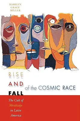 Ascensiunea și decăderea rasei cosmice: Cultul Mestizaje în America Latină - Rise and Fall of the Cosmic Race: The Cult of Mestizaje in Latin America